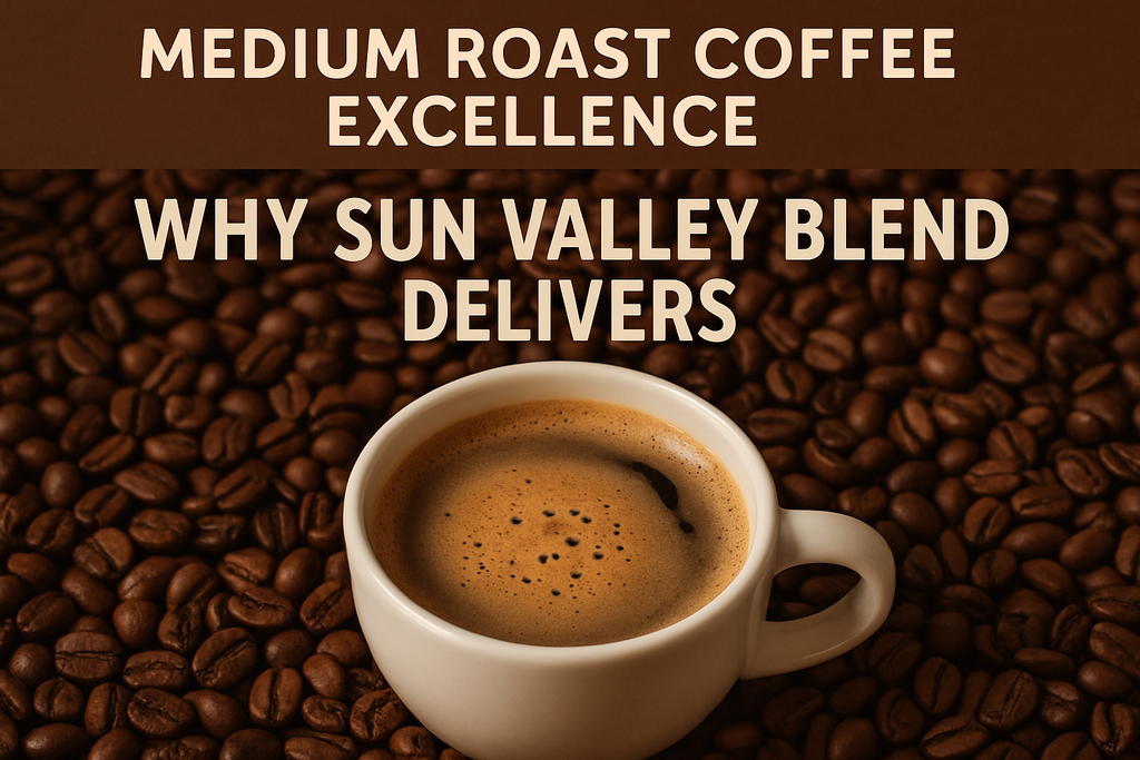 Medium Roast Coffee Excellence: Why Sun Valley Blend Delivers